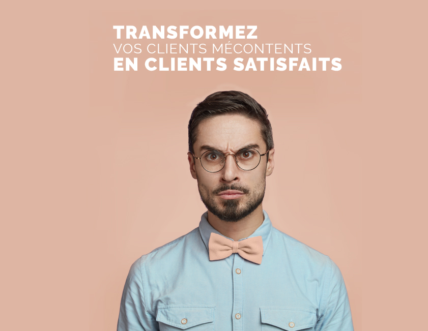 Transfomez vos clients mécontents en clients satisfaits